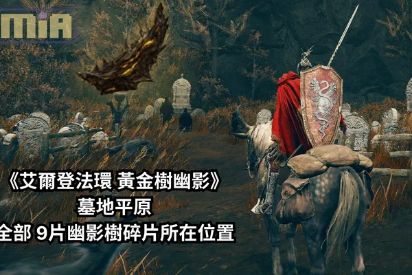 《艾爾登法環 黃金樹幽影》墓地平原全部 9片幽影樹碎片所在位置,別錯過這些 DLC 開荒需要到的最早 5級「幽影樹庇佑」!