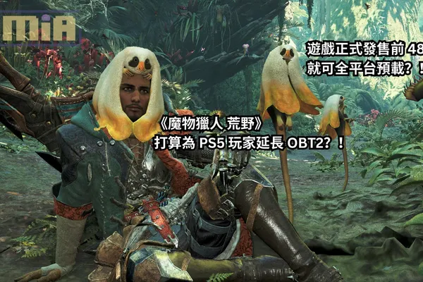 《魔物獵人 荒野》打算為 PS5 玩家延長 OBT2?!官方同時宣布數位版遊戲正式發售前 48 小時就可全平台預載!