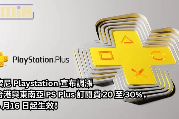 索尼 Playstation 宣布調漲台港與東南亞 PS Plus 訂閱費 20 至 30%,4 月16 日起生效!