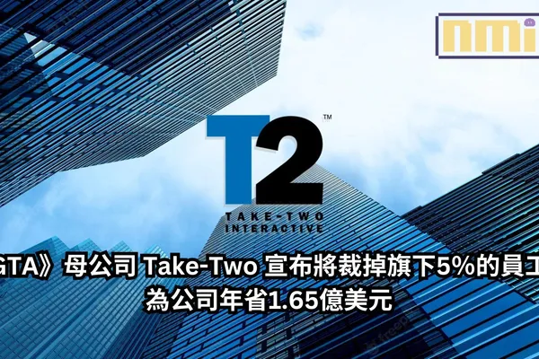 《GTA》母公司 Take-Two 宣布將裁掉旗下5%的員工,為公司年省1.65億美元