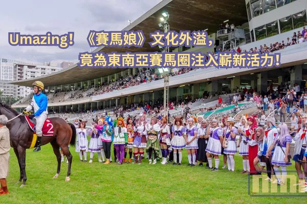 Umazing!《賽馬娘》文化外溢,竟為東南亞賽馬圈注入嶄新活力!