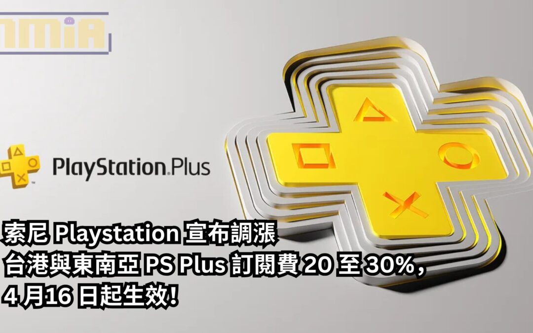索尼 Playstation 宣布調漲台港與東南亞 PS Plus 訂閱費 20 至 30%，4 月16 日起生效！